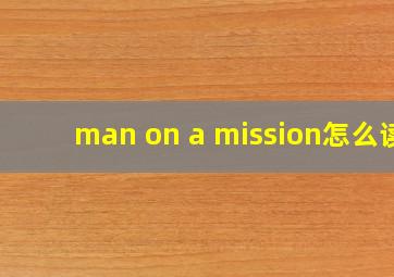 man on a mission怎么读